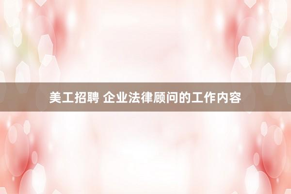 美工招聘 企业法律顾问的工作内容