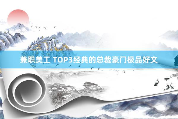 兼职美工 TOP3经典的总裁豪门极品好文