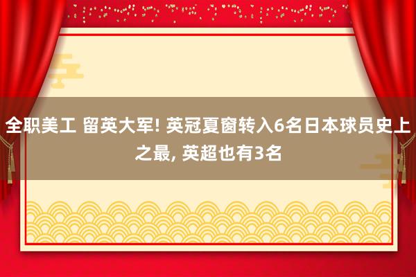 全职美工 留英大军! 英冠夏窗转入6名日本球员史上之最, 英超也有3名