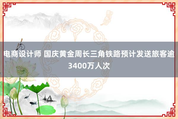 电商设计师 国庆黄金周长三角铁路预计发送旅客逾3400万人次